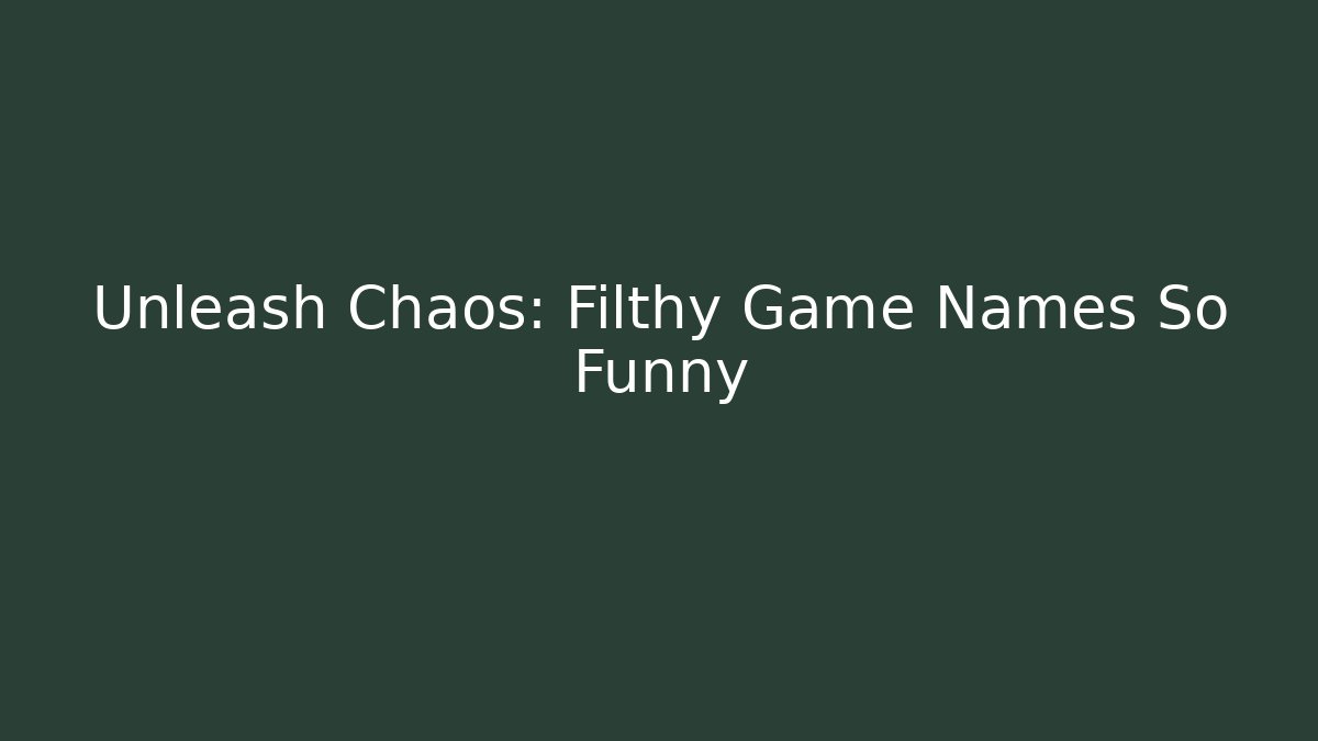 Unleash Chaos: Filthy Game Names So Funny