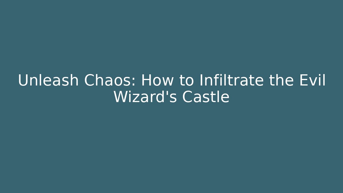 Unleash Chaos: How to Infiltrate the Evil Wizard’s Castle