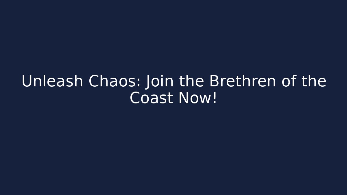 Unleash Chaos: Join the Brethren of the Coast Now!