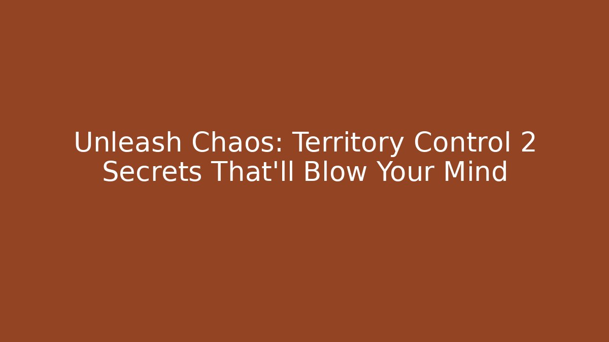 Unleash Chaos: Territory Control 2 Secrets That’ll Blow Your Mind