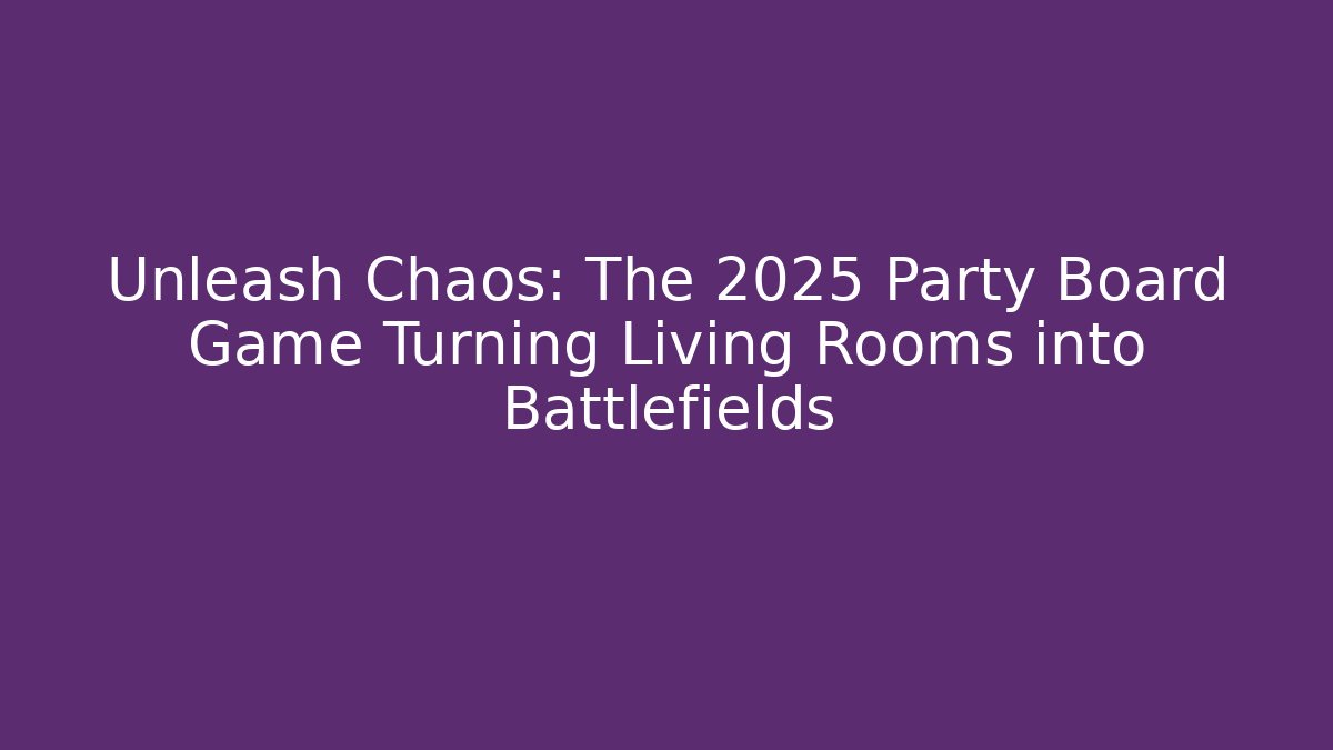 Unleash Chaos: The 2025 Party Board Game Turning Living Rooms into Battlefields