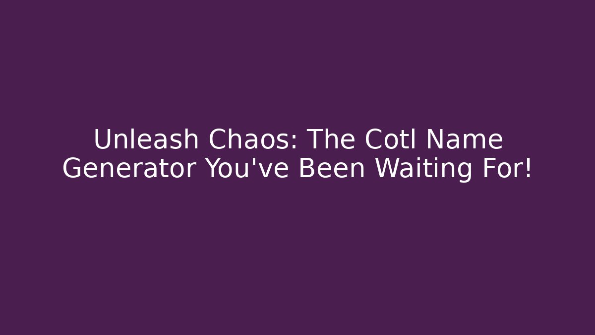 Unleash Chaos: The Cotl Name Generator You've Been Waiting For!