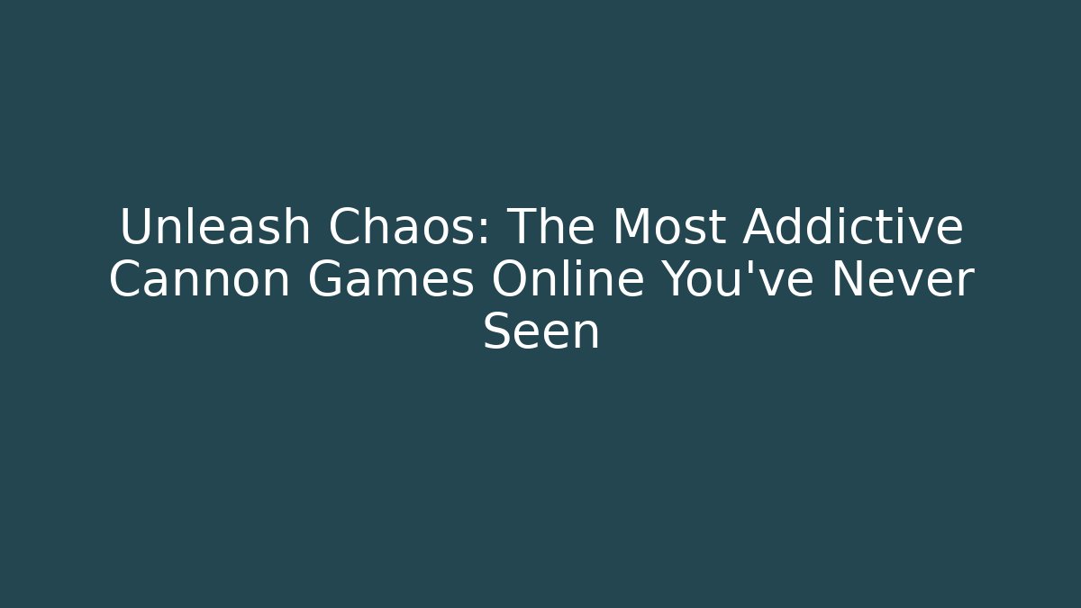 Unleash Chaos: The Most Addictive Cannon Games Online You’ve Never Seen