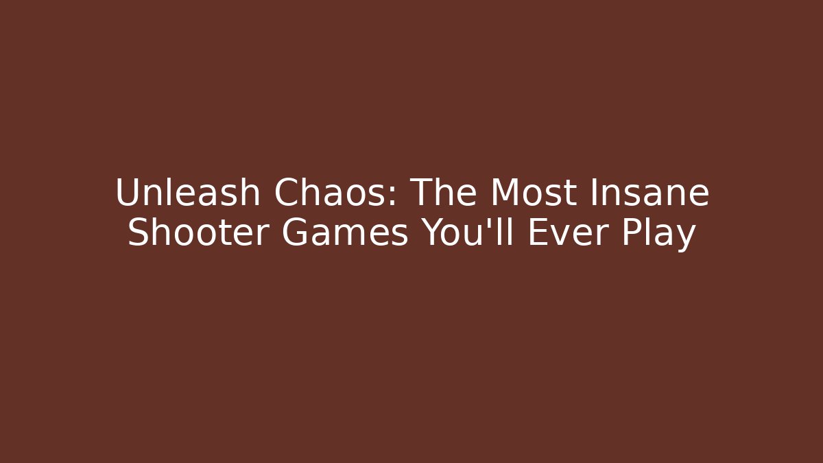 Unleash Chaos: The Most Insane Shooter Games You’ll Ever Play