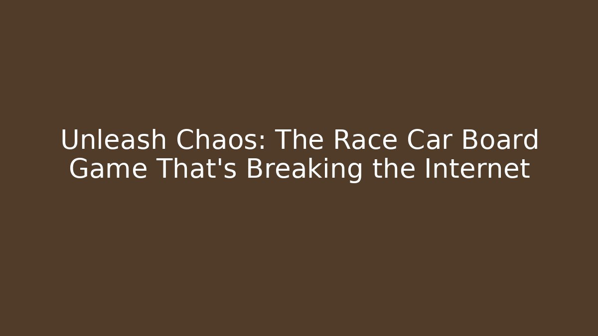 Unleash Chaos: The Race Car Board Game That’s Breaking the Internet