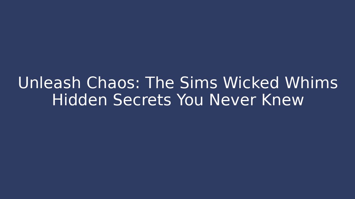 Unleash Chaos: The Sims Wicked Whims Hidden Secrets You Never Knew - Critter Realm