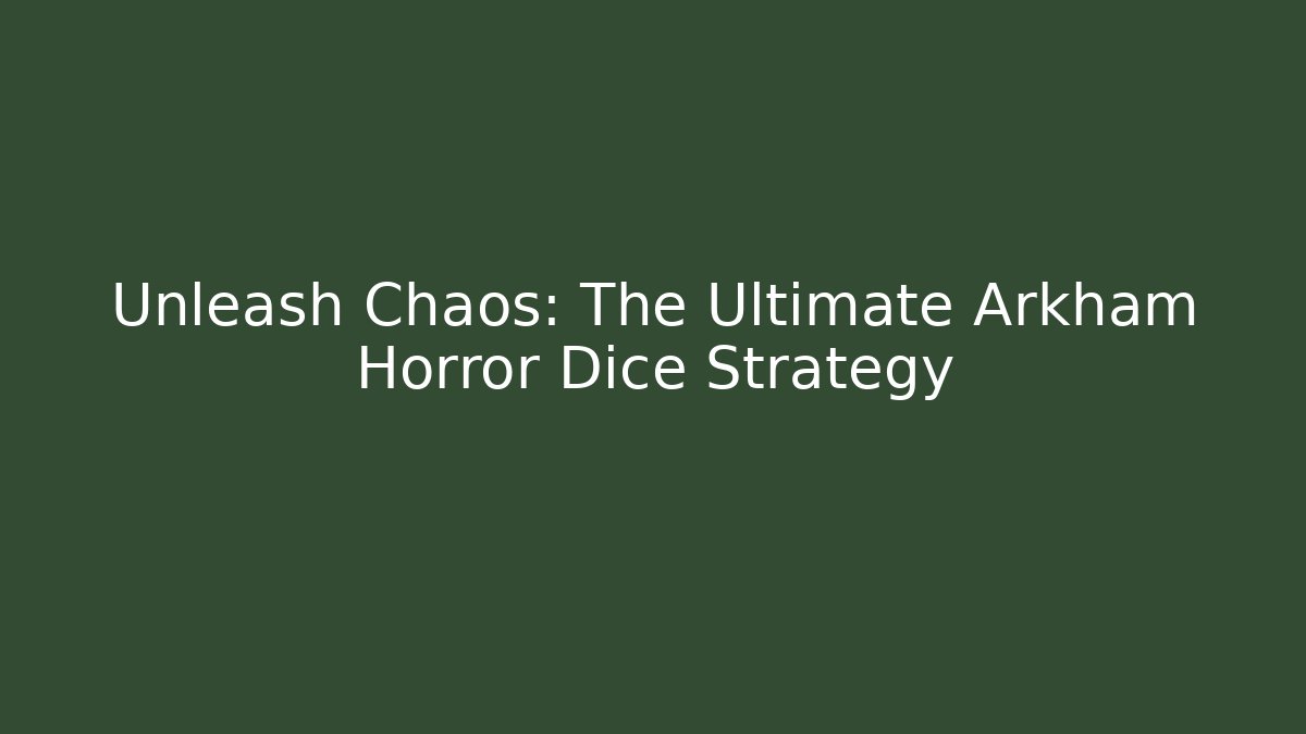 Unleash Chaos: The Ultimate Arkham Horror Dice Strategy