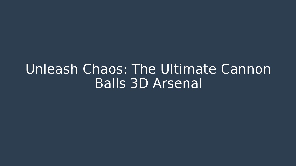 Unleash Chaos: The Ultimate Cannon Balls 3D Arsenal