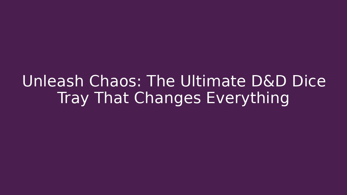 Unleash Chaos: The Ultimate D&D Dice Tray That Changes Everything