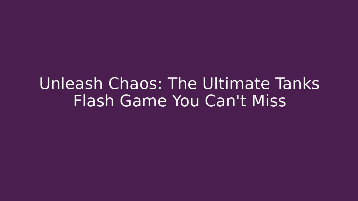 Unleash Chaos: The Ultimate Tanks Flash Game You Can't Miss - Critter Realm