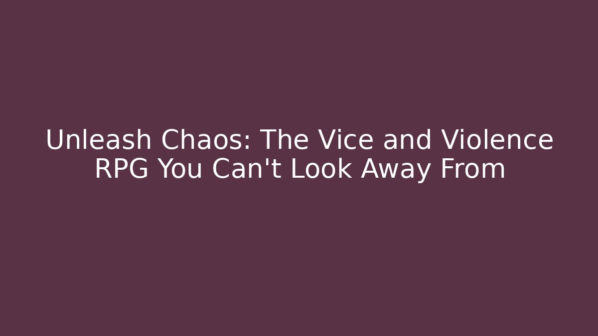 Unleash Chaos: The Vice and Violence RPG You Can't Look Away From
