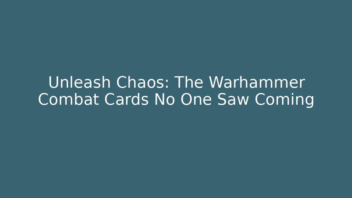Unleash Chaos: The Warhammer Combat Cards No One Saw Coming