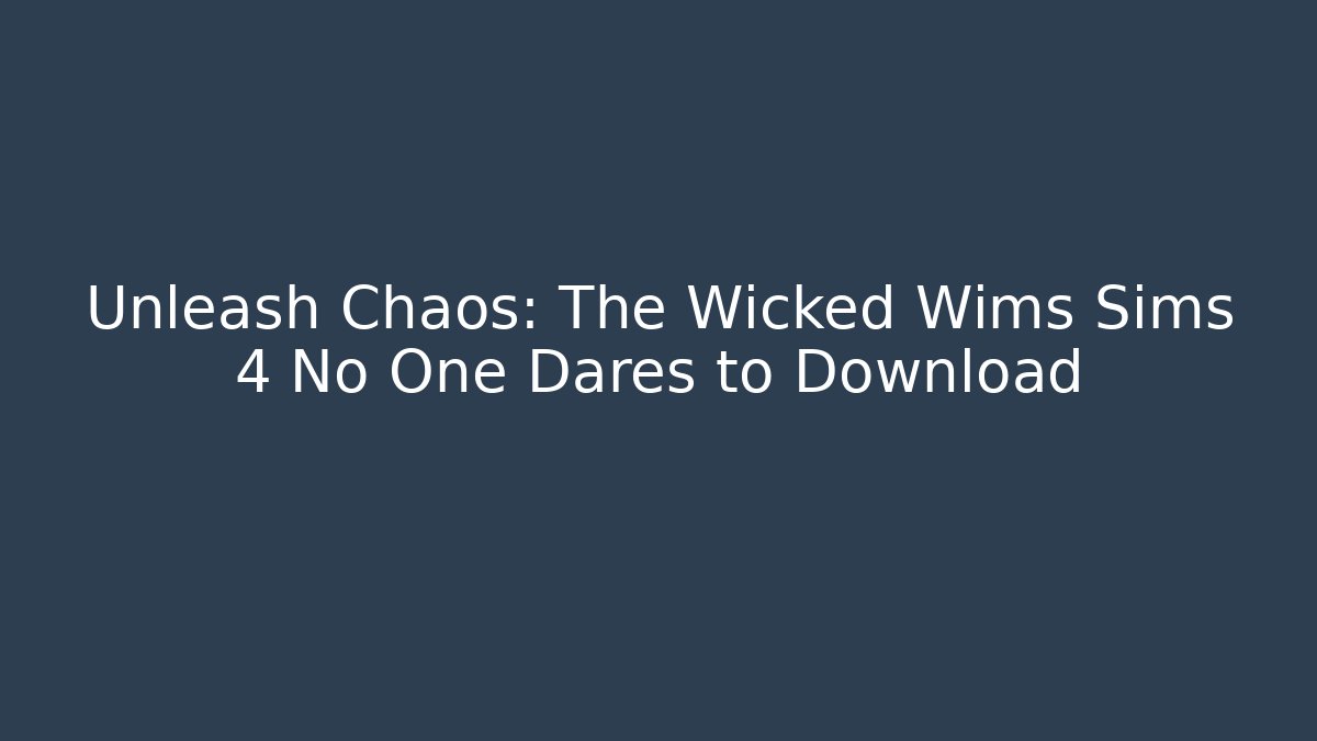Unleash Chaos: The Wicked Wims Sims 4 No One Dares to Download