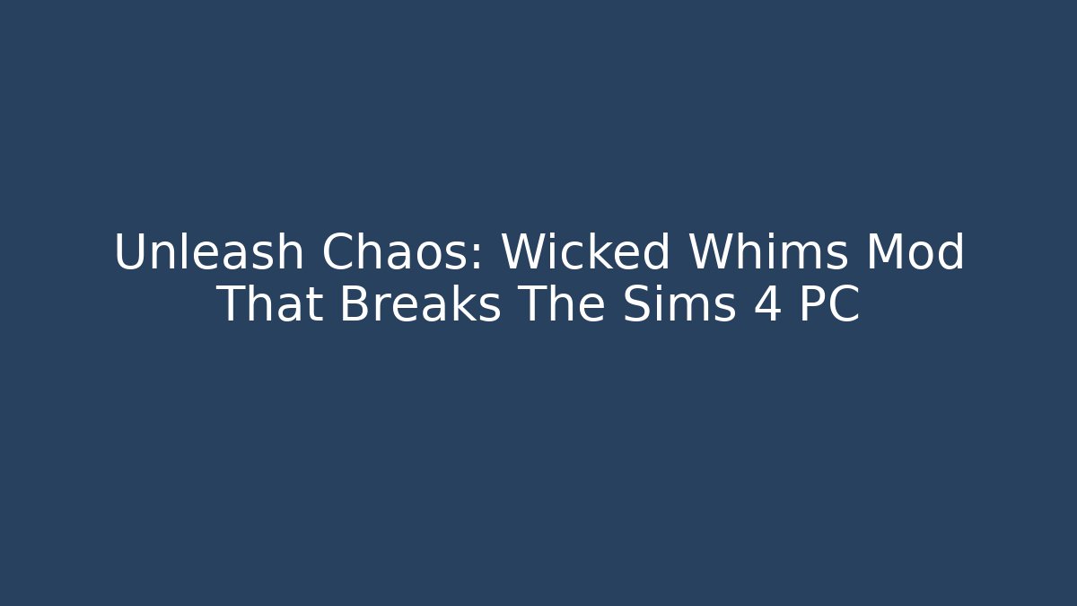 Unleash Chaos: Wicked Whims Mod That Breaks The Sims 4 PC - Critter Realm