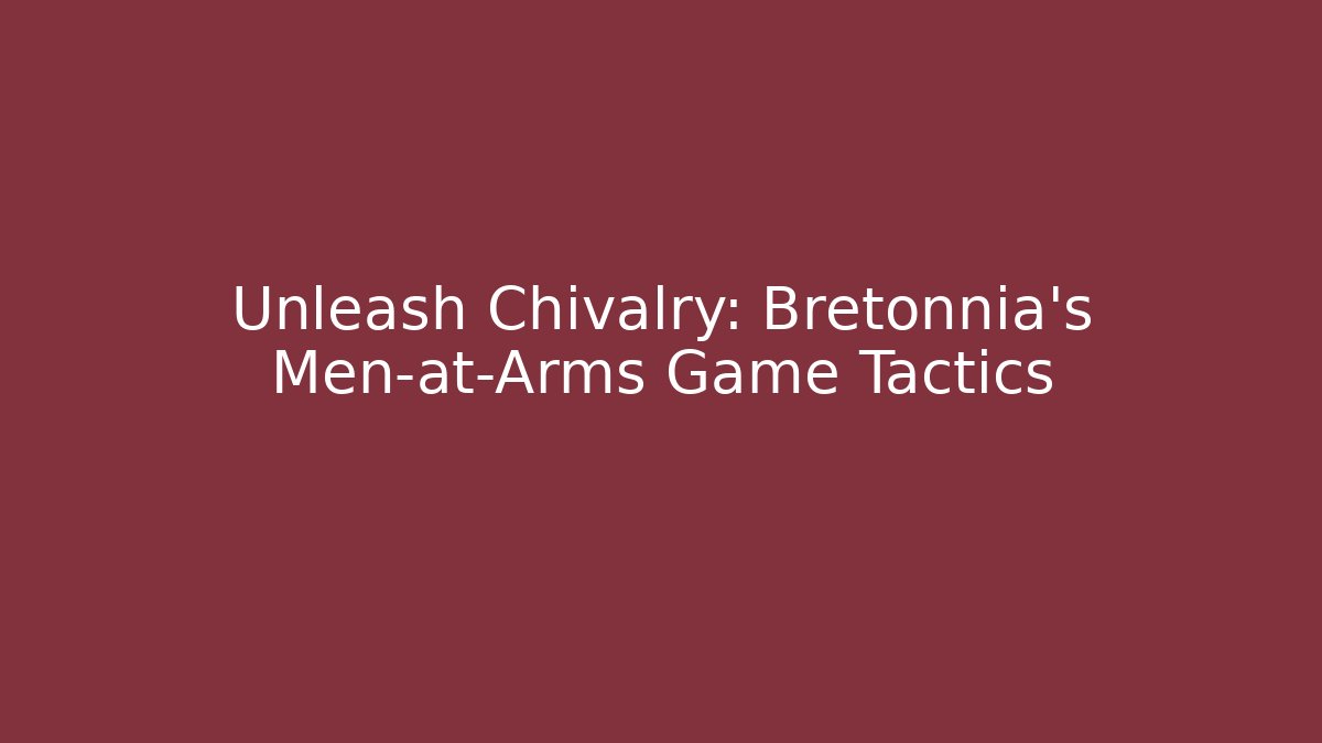 Unleash Chivalry: Bretonnia's Men-at-Arms Game Tactics
