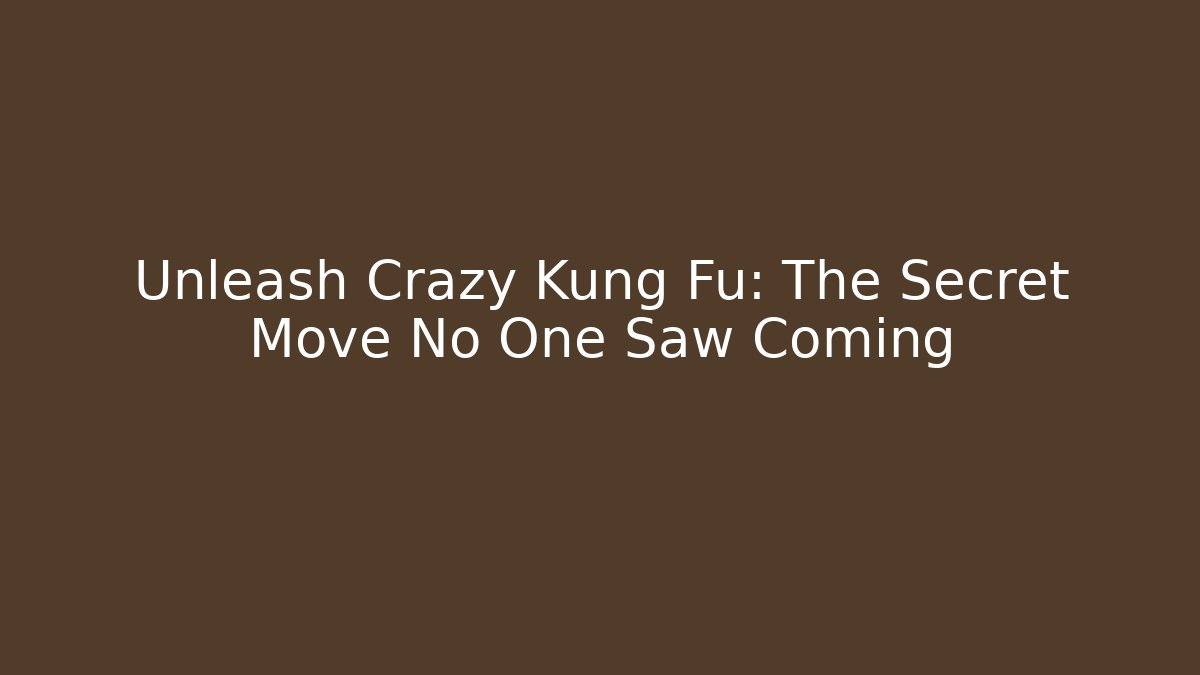 Unleash Crazy Kung Fu: The Secret Move No One Saw Coming