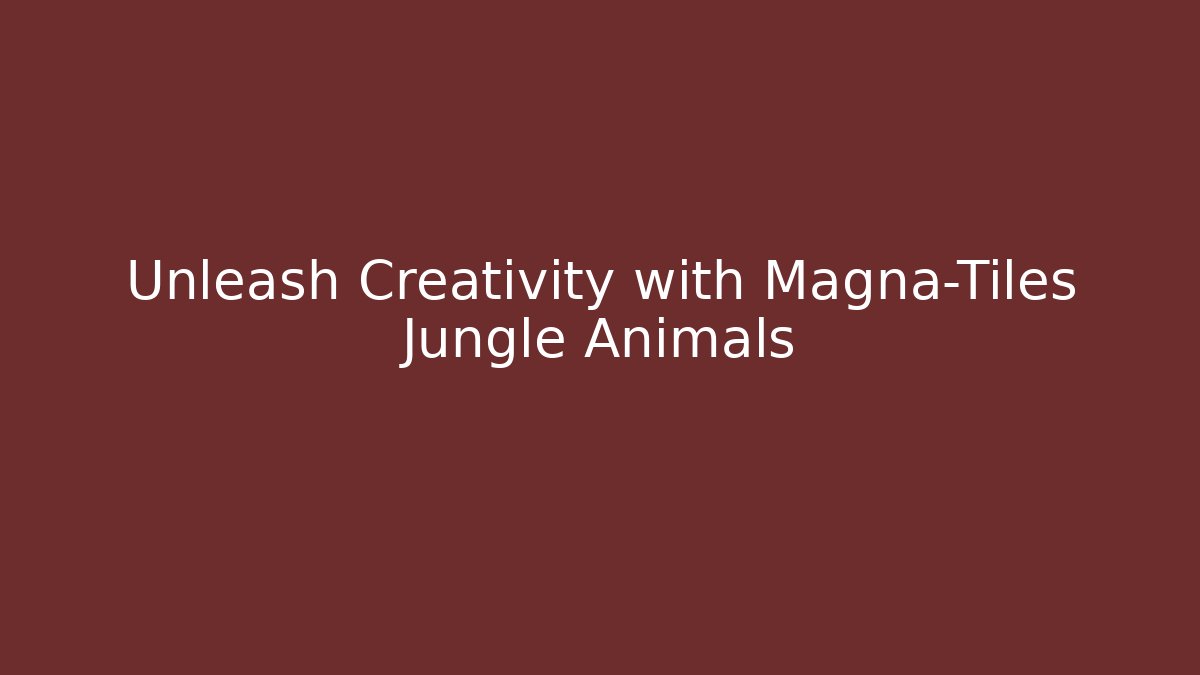 Unleash Creativity with Magna-Tiles Jungle Animals