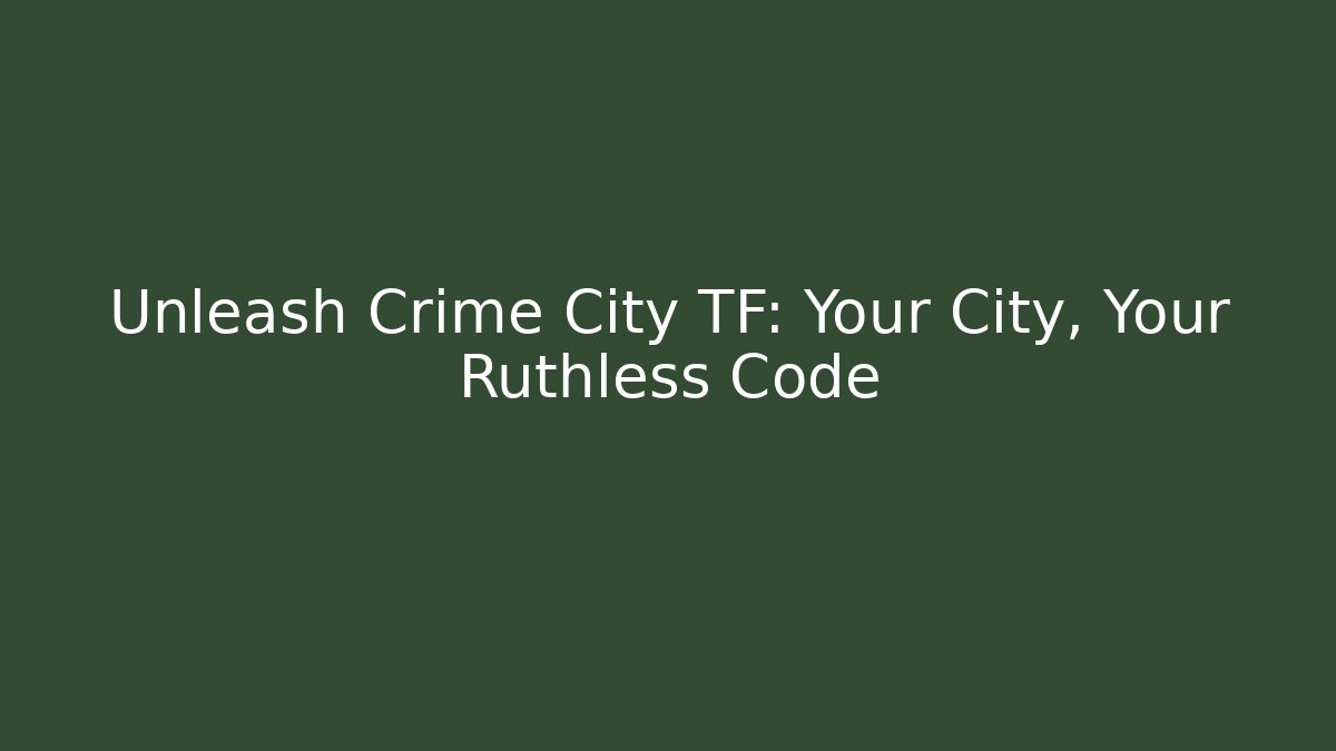 Unleash Crime City TF: Your City, Your Ruthless Code