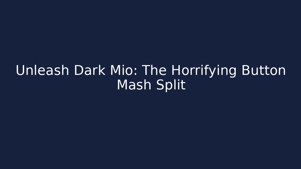 Unleash Dark Mio: The Horrifying Button Mash Split