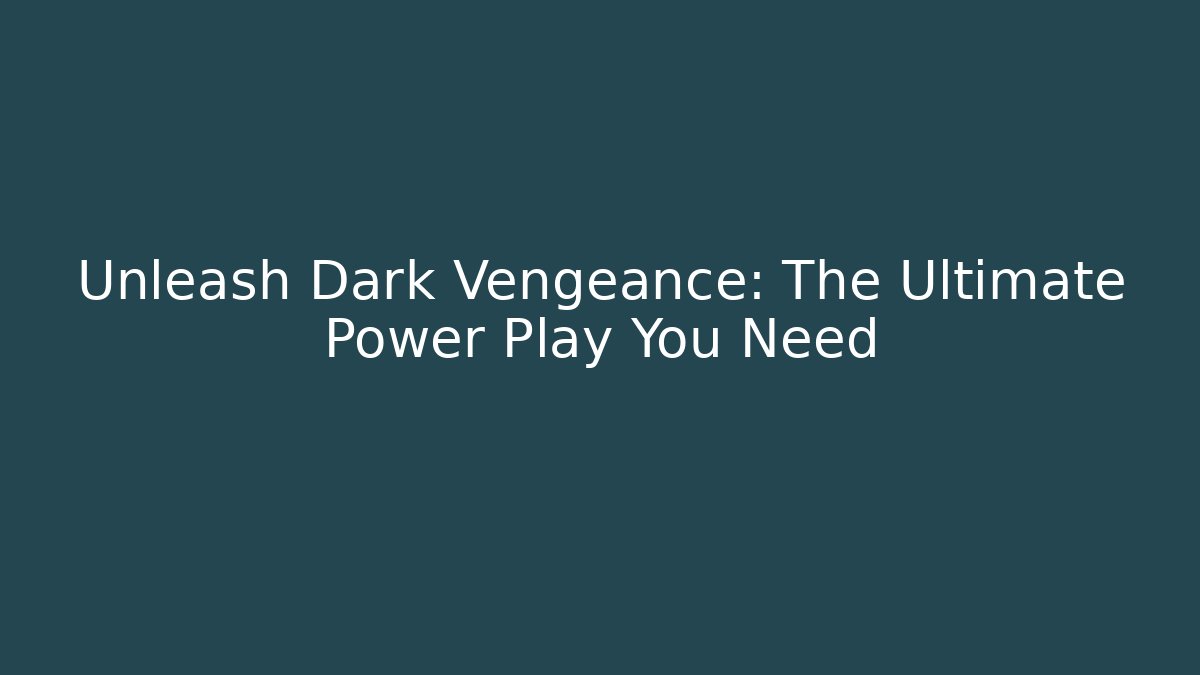 Unleash Dark Vengeance: The Ultimate Power Play You Need