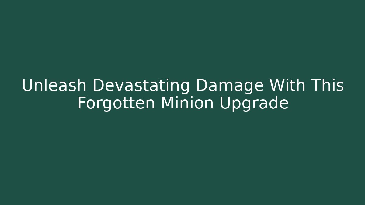 Unleash Devastating Damage With This Forgotten Minion Upgrade