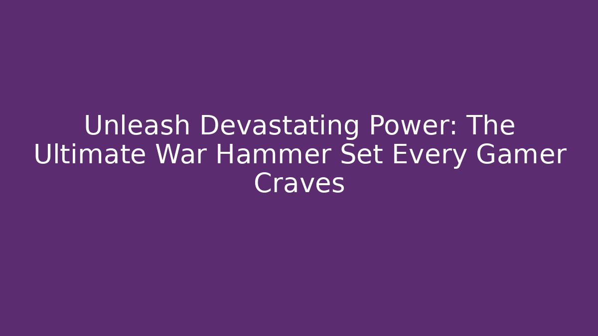 Unleash Devastating Power: The Ultimate War Hammer Set Every Gamer Craves