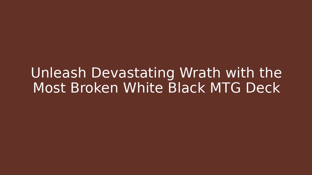 Unleash Devastating Wrath with the Most Broken White Black MTG Deck - Critter Realm