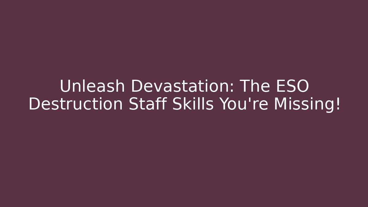 Unleash Devastation: The ESO Destruction Staff Skills You’re Missing!