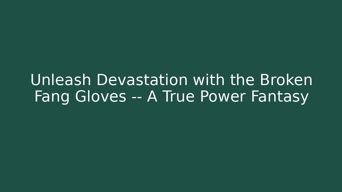 Unleash Devastation with the Broken Fang Gloves — A True Power Fantasy