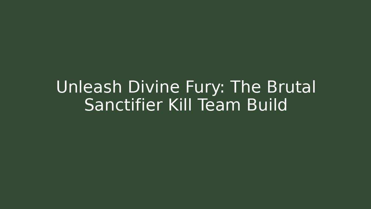 Unleash Divine Fury: The Brutal Sanctifier Kill Team Build