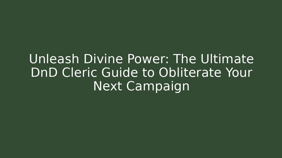 Unleash Divine Power: The Ultimate DnD Cleric Guide to Obliterate Your Next Campaign