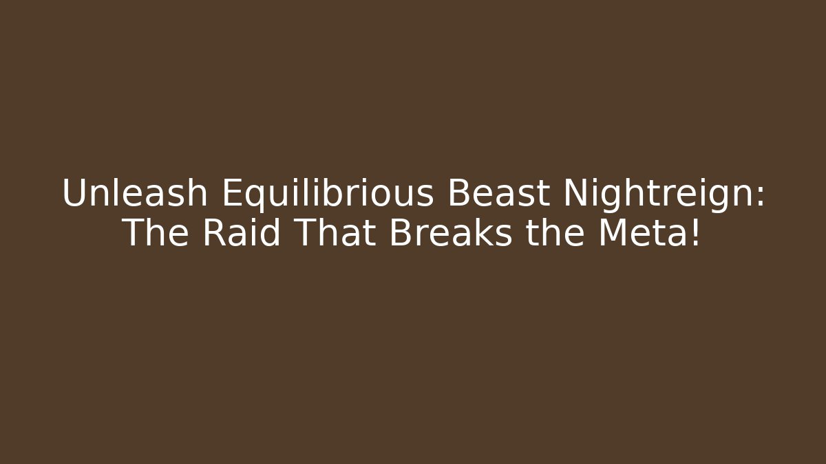 Unleash Equilibrious Beast Nightreign: The Raid That Breaks the Meta!