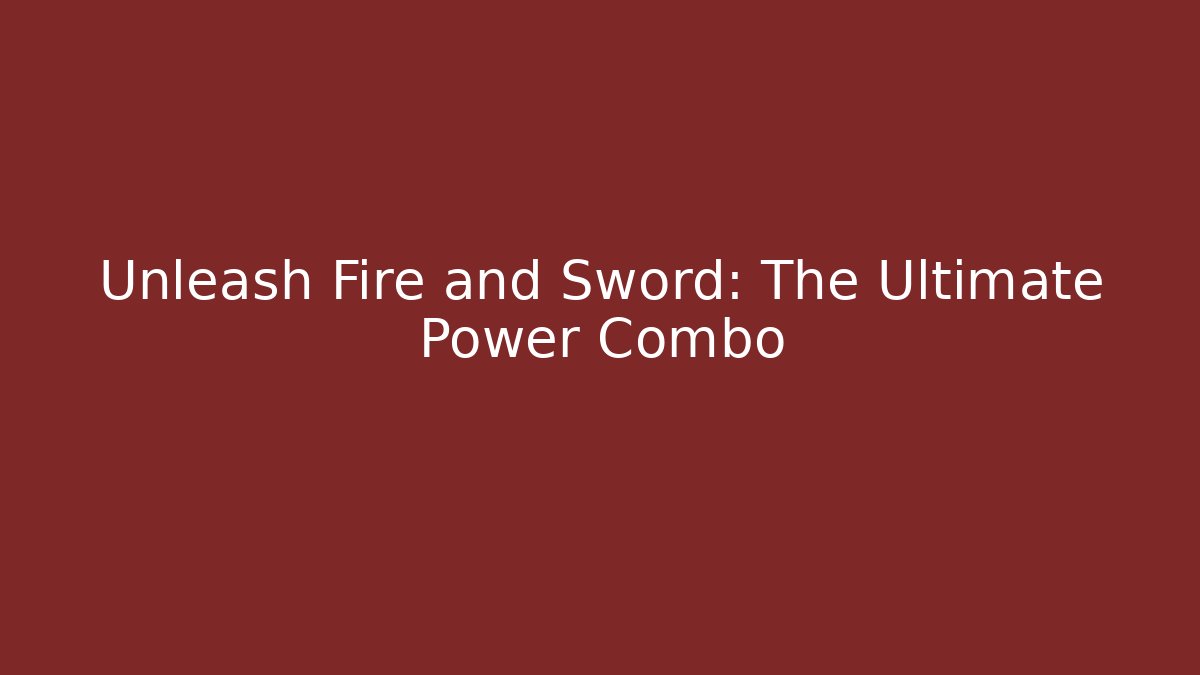 Unleash Fire and Sword: The Ultimate Power Combo - Critter Realm