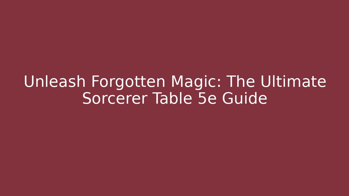 Unleash Forgotten Magic: The Ultimate Sorcerer Table 5e Guide - Critter Realm