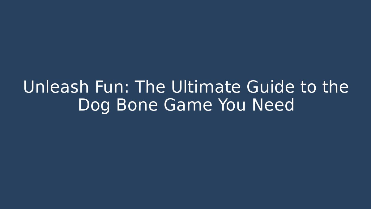 Unleash Fun: The Ultimate Guide to the Dog Bone Game You Need