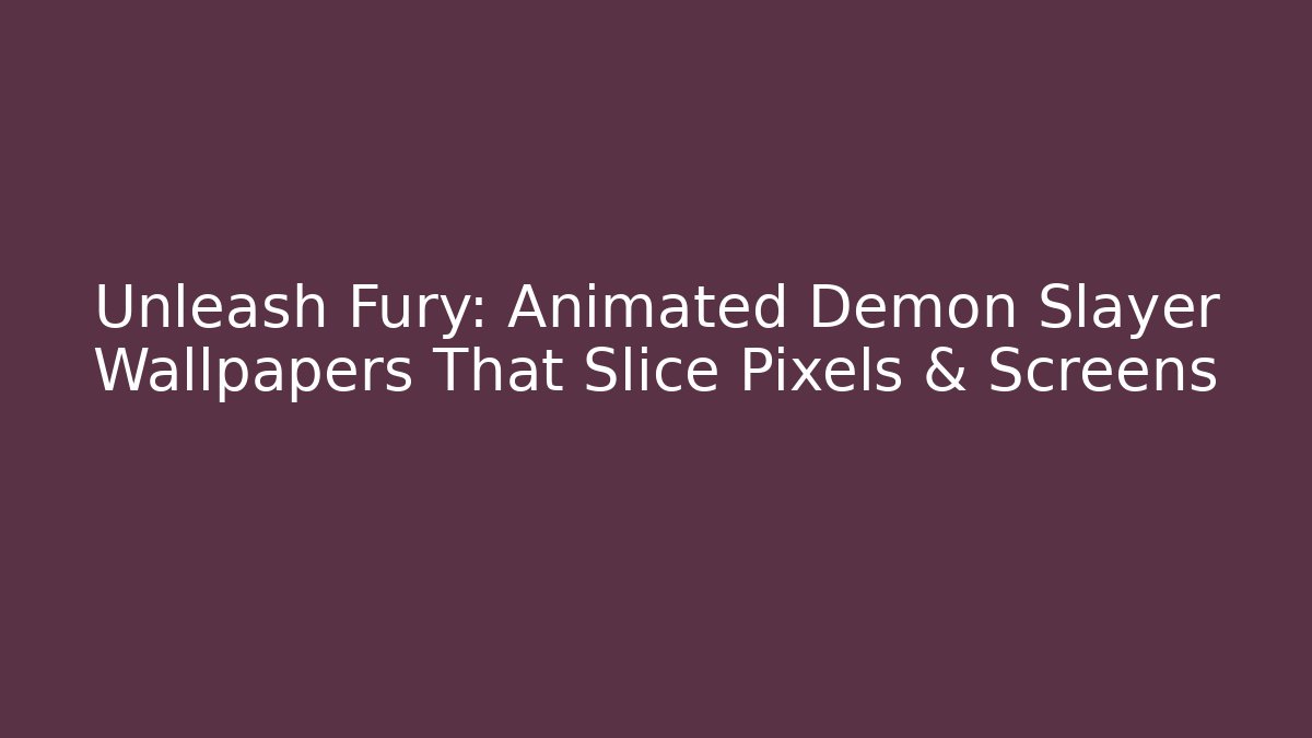 Unleash Fury: Animated Demon Slayer Wallpapers That Slice Pixels & Screens