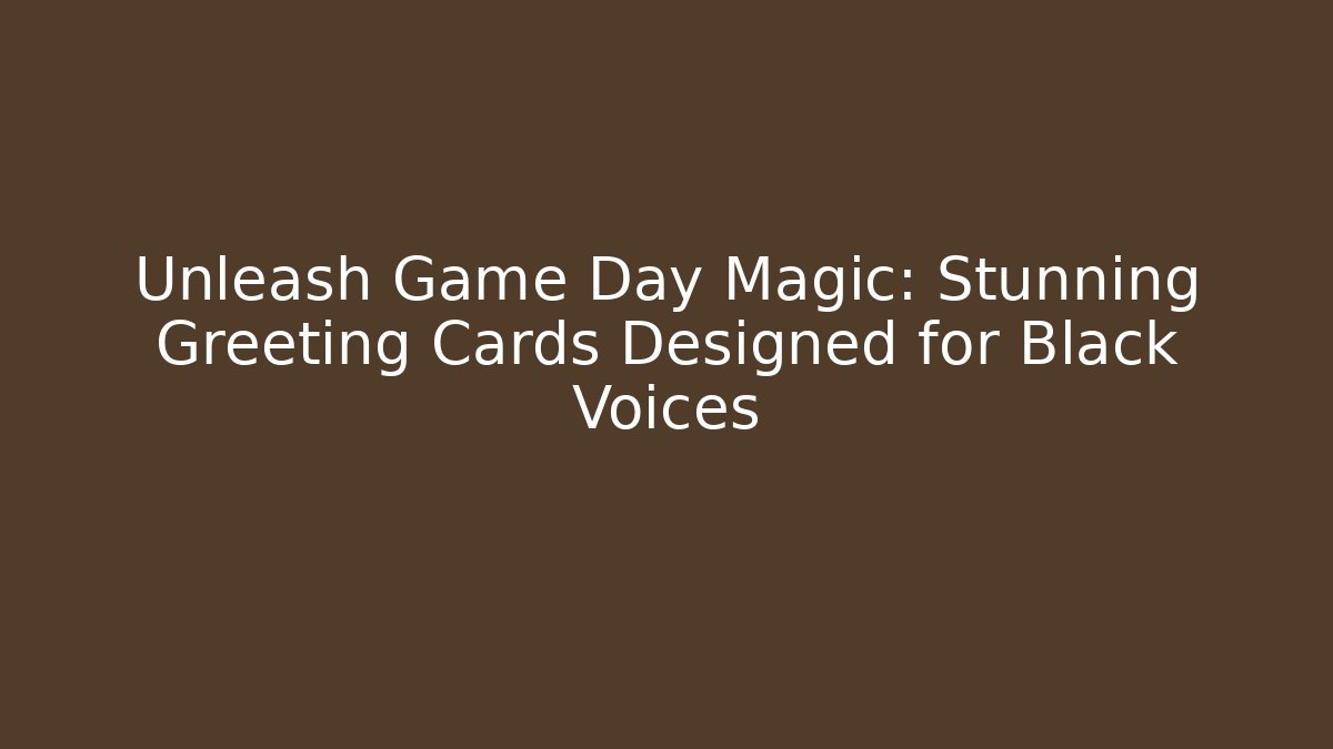 Unleash Game Day Magic: Stunning Greeting Cards Designed for Black Voices