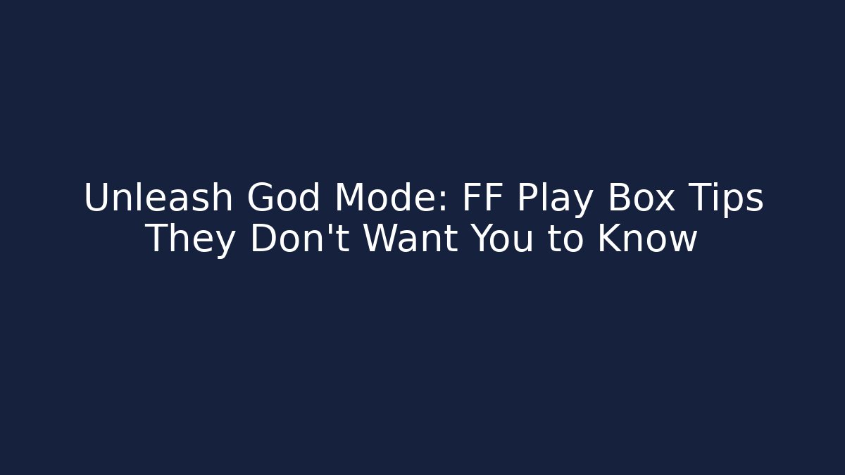 Unleash God Mode: FF Play Box Tips They Don’t Want You to Know - Critter Realm