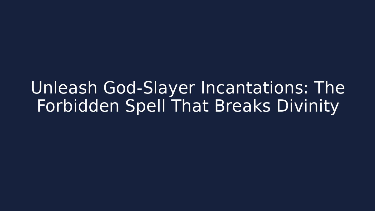 Unleash God-Slayer Incantations: The Forbidden Spell That Breaks Divinity