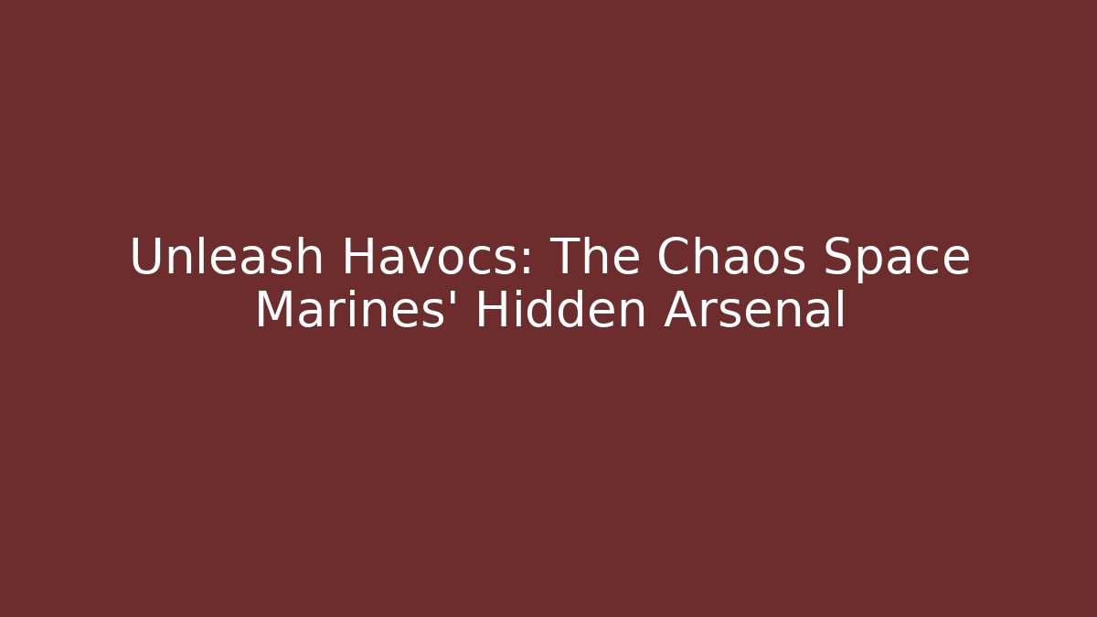 Unleash Havocs: The Chaos Space Marines' Hidden Arsenal