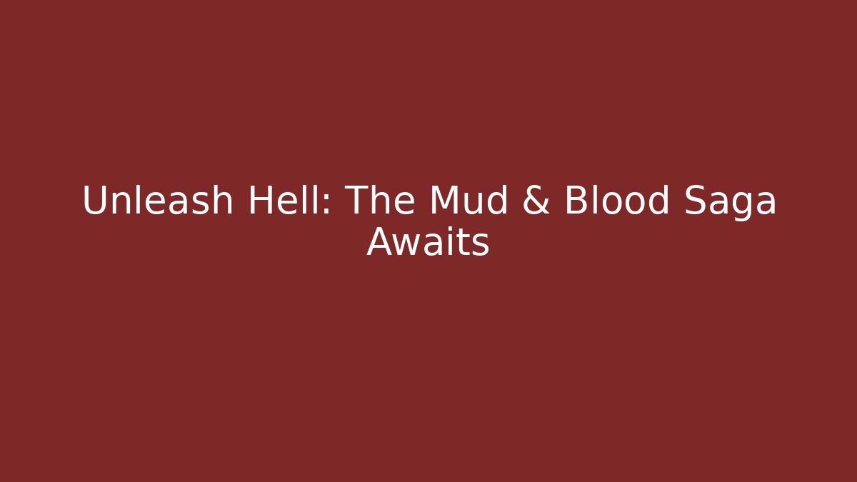 Unleash Hell: The Mud & Blood Saga Awaits