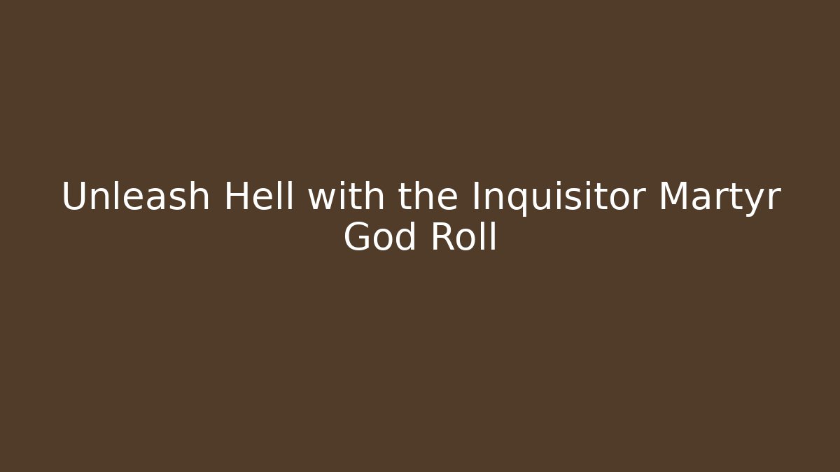 Unleash Hell with the Inquisitor Martyr God Roll - Critter Realm
