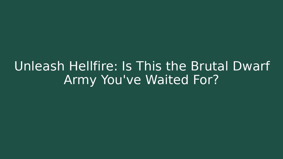 Unleash Hellfire: Is This the Brutal Dwarf Army You've Waited For? - Critter Realm