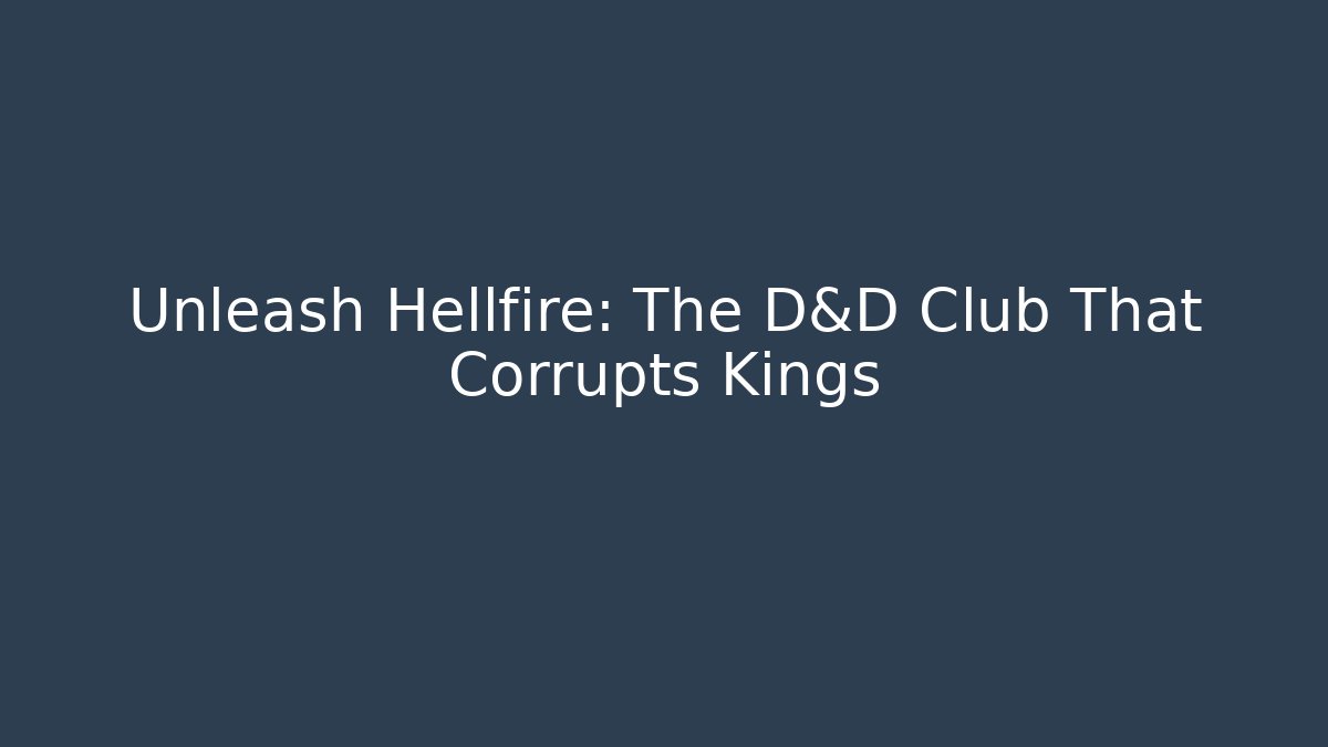 Unleash Hellfire: The D&D Club That Corrupts Kings