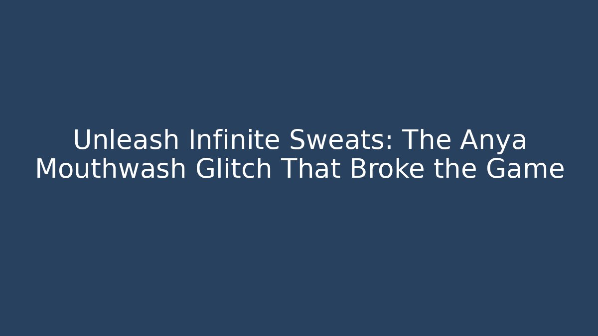 Unleash Infinite Sweats: The Anya Mouthwash Glitch That Broke the Game
