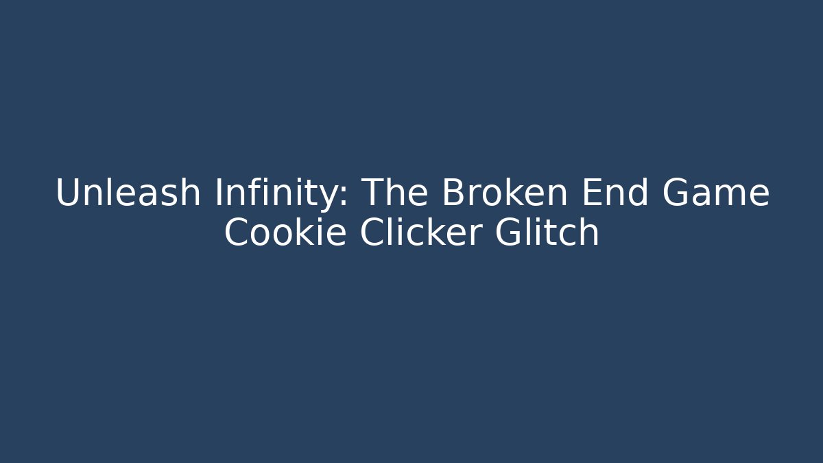 Unleash Infinity: The Broken End Game Cookie Clicker Glitch