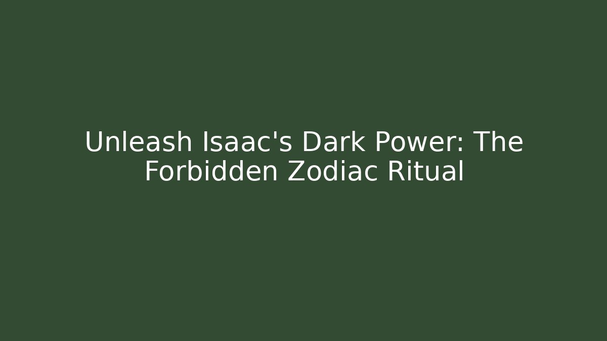 Unleash Isaac's Dark Power: The Forbidden Zodiac Ritual