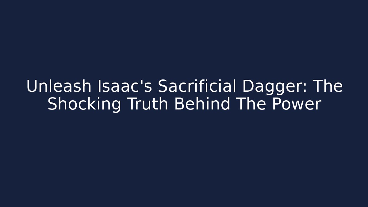Unleash Isaac's Sacrificial Dagger: The Shocking Truth Behind The Power