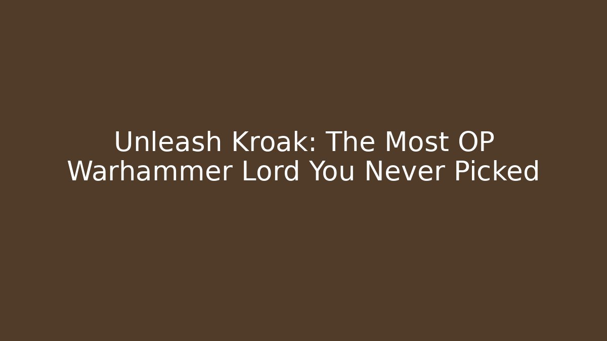 Unleash Kroak: The Most OP Warhammer Lord You Never Picked