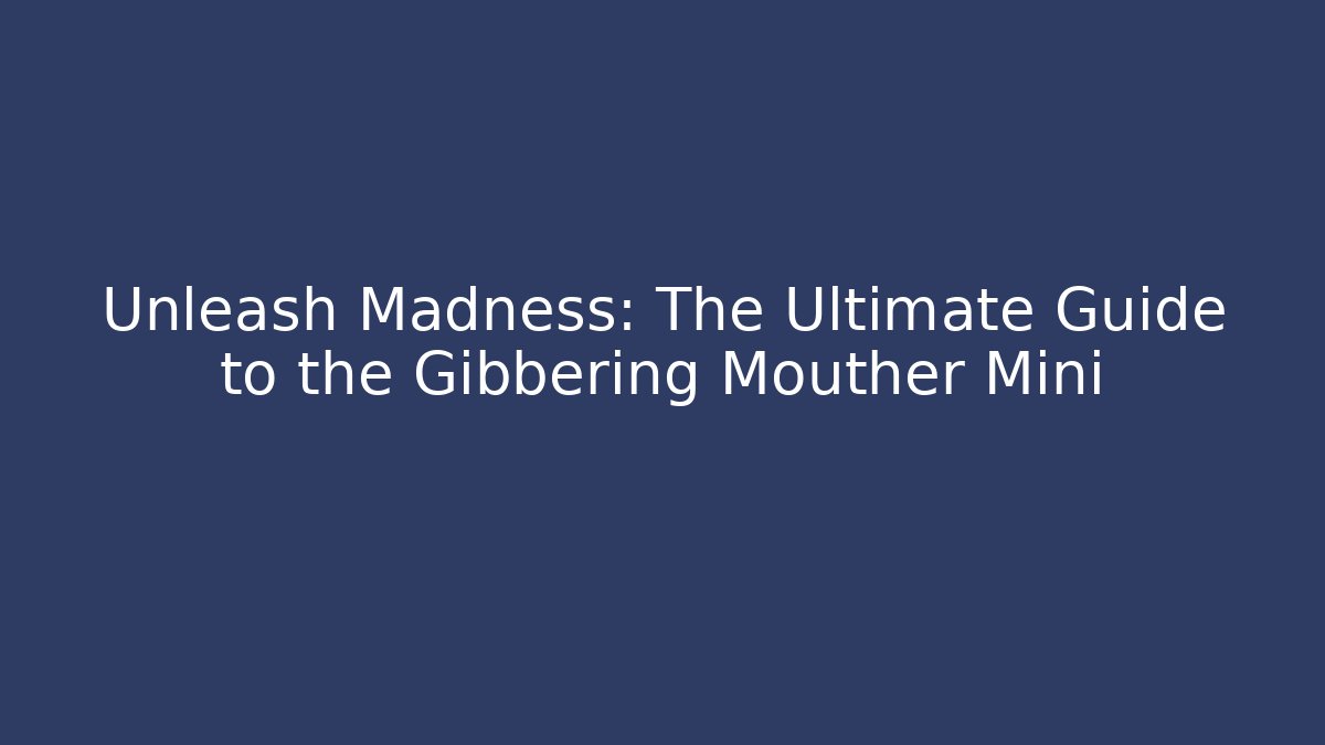 Unleash Madness: The Ultimate Guide to the Gibbering Mouther Mini